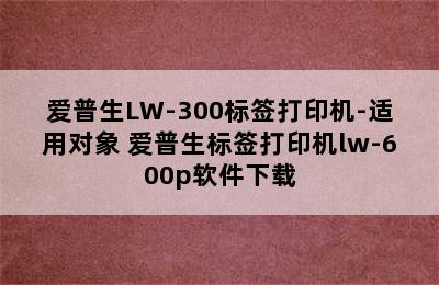 爱普生LW-300标签打印机-适用对象 爱普生标签打印机lw-600p软件下载